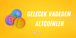 GELECEK VADEDEN ALTCOİNLER